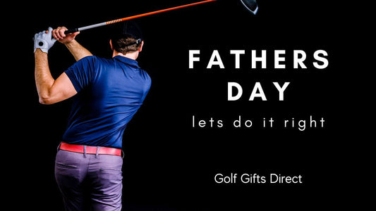Fathers Day Golf Gifts - Let's Get It Right This Year - Golf Gifts Direct